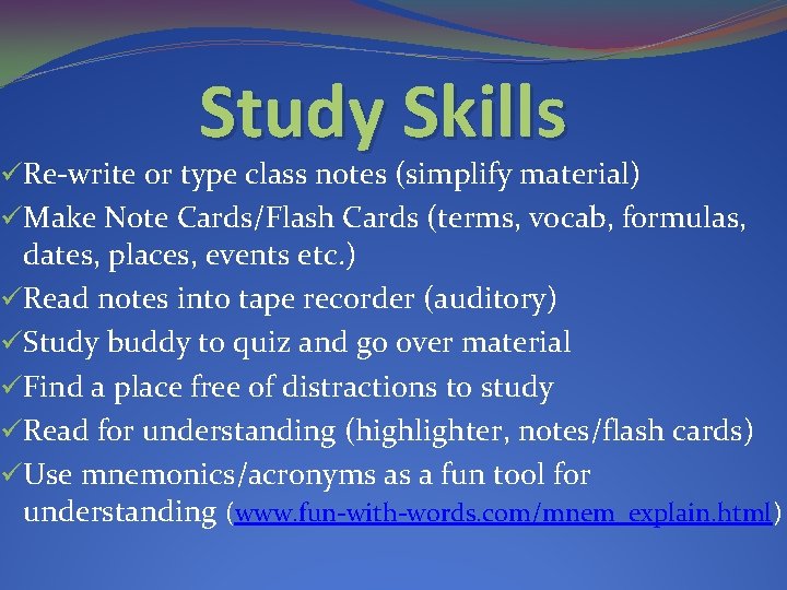Study Skills üRe-write or type class notes (simplify material) üMake Note Cards/Flash Cards (terms,