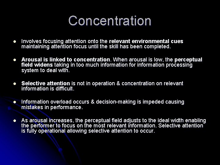 Concentration l Involves focusing attention onto the relevant environmental cues maintaining attention focus until