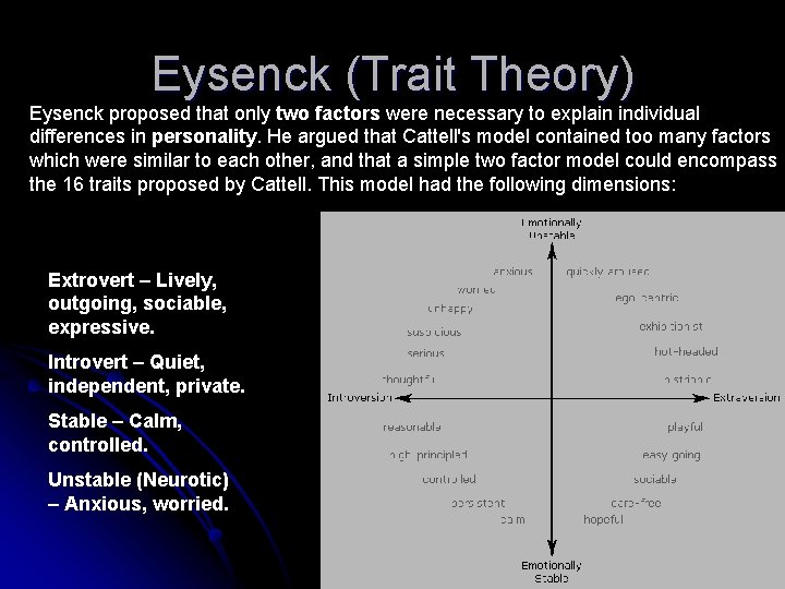 Eysenck (Trait Theory) Eysenck proposed that only two factors were necessary to explain individual
