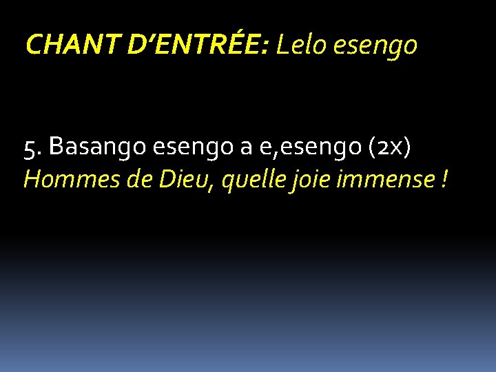 CHANT D’ENTRÉE: Lelo esengo 5. Basango esengo a e, esengo (2 x) Hommes de