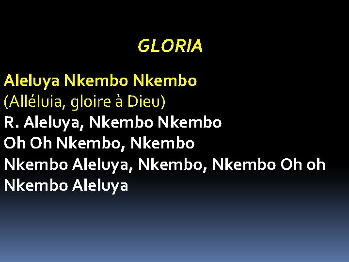 GLORIA Aleluya Nkembo (Alléluia, gloire à Dieu) R. Aleluya, Nkembo Oh Oh Nkembo, Nkembo