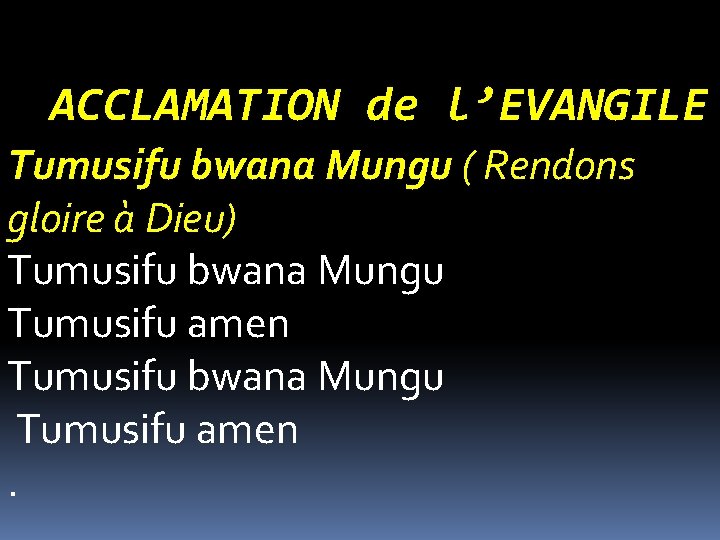 ACCLAMATION de l’EVANGILE Tumusifu bwana Mungu ( Rendons gloire à Dieu) Tumusifu bwana Mungu