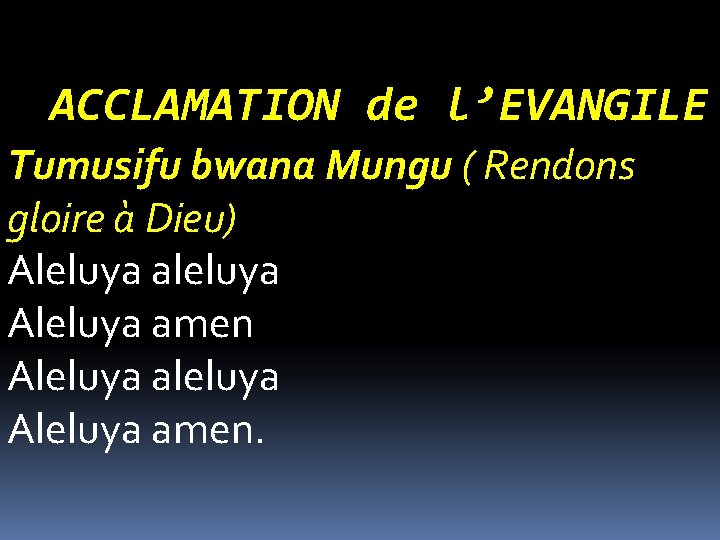 ACCLAMATION de l’EVANGILE Tumusifu bwana Mungu ( Rendons gloire à Dieu) Aleluya aleluya Aleluya