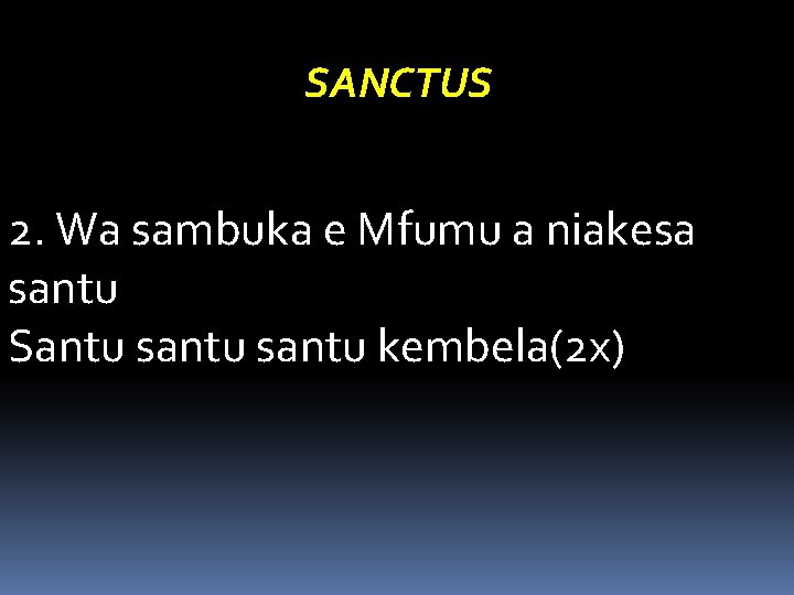 SANCTUS 2. Wa sambuka e Mfumu a niakesa santu Santu santu kembela(2 x) 
