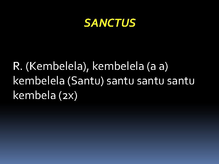 SANCTUS R. (Kembelela), kembelela (a a) kembelela (Santu) santu kembela (2 x) 