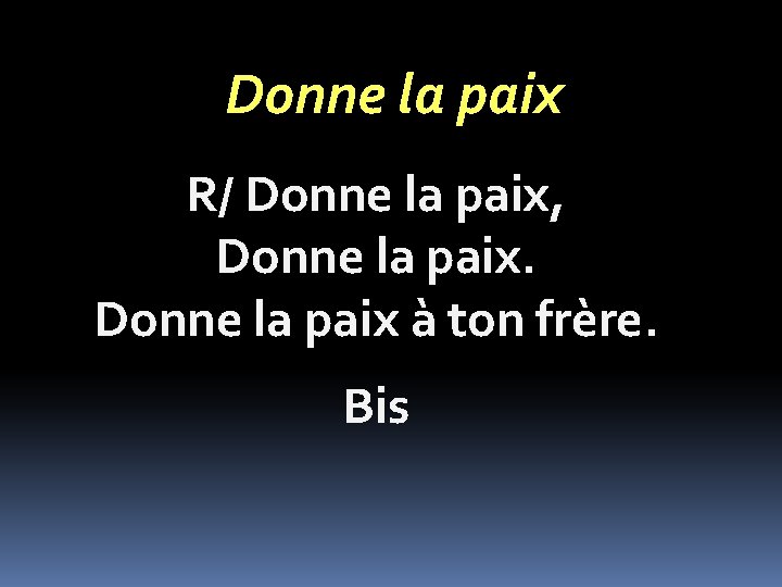 Donne la paix R/ Donne la paix, Donne la paix à ton frère. Bis