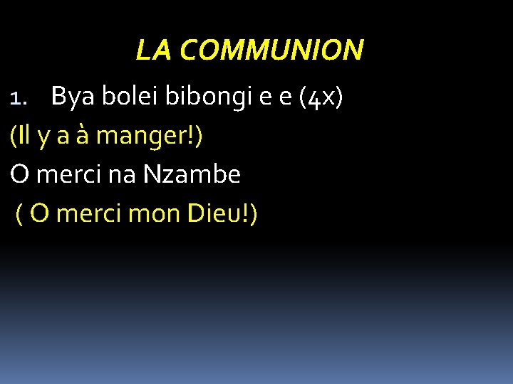 LA COMMUNION 1. Bya bolei bibongi e e (4 x) (Il y a à