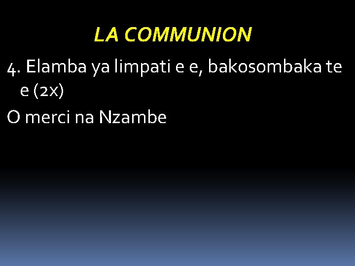 LA COMMUNION 4. Elamba ya limpati e e, bakosombaka te e (2 x) O