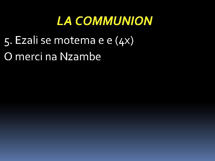 LA COMMUNION 5. Ezali se motema e e (4 x) O merci na Nzambe