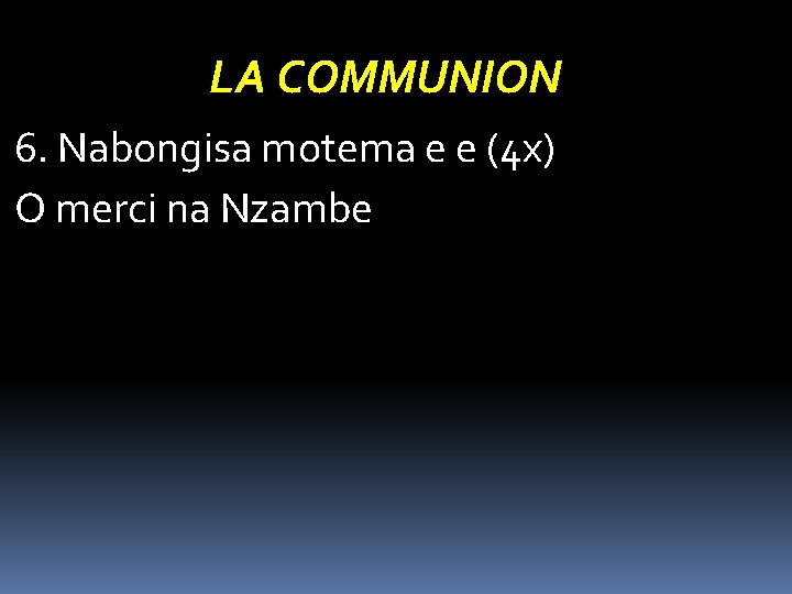 LA COMMUNION 6. Nabongisa motema e e (4 x) O merci na Nzambe 