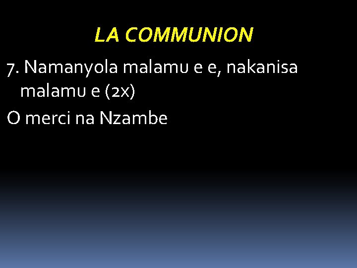 LA COMMUNION 7. Namanyola malamu e e, nakanisa malamu e (2 x) O merci