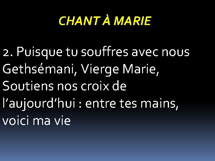 CHANT À MARIE 2. Puisque tu souffres avec nous Gethsémani, Vierge Marie, Soutiens nos CHANT À MARIE 2. Puisque tu souffres avec nous Gethsémani, Vierge Marie, Soutiens nos