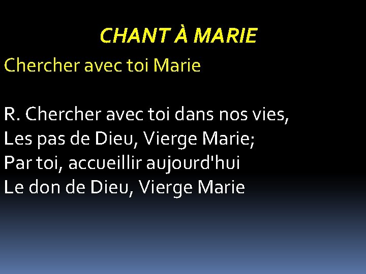 CHANT À MARIE Chercher avec toi Marie R. Chercher avec toi dans nos vies,