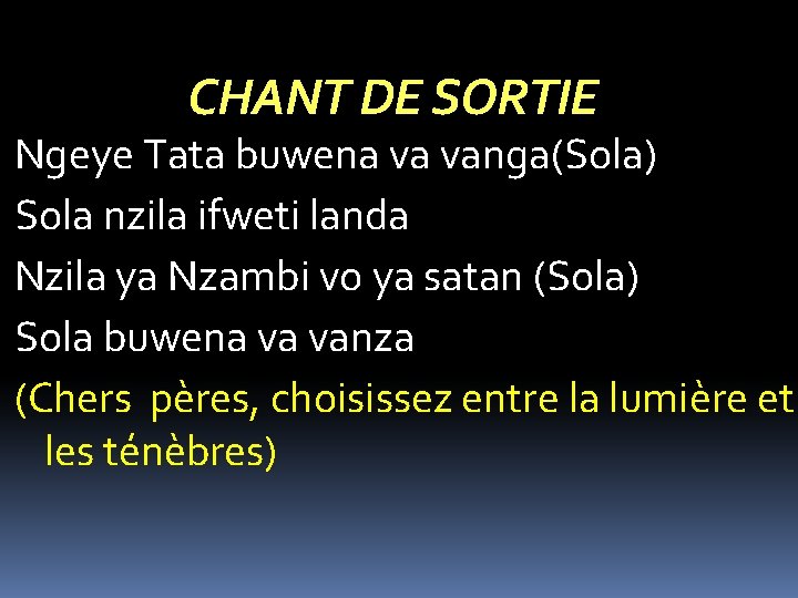 CHANT DE SORTIE Ngeye Tata buwena va vanga(Sola) Sola nzila ifweti landa Nzila ya