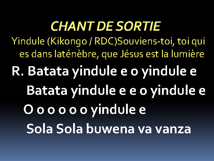CHANT DE SORTIE Yindule (Kikongo / RDC)Souviens-toi, toi qui es dans laténèbre, que Jésus CHANT DE SORTIE Yindule (Kikongo / RDC)Souviens-toi, toi qui es dans laténèbre, que Jésus