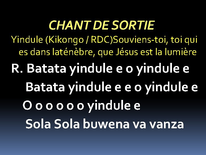 CHANT DE SORTIE Yindule (Kikongo / RDC)Souviens-toi, toi qui es dans laténèbre, que Jésus