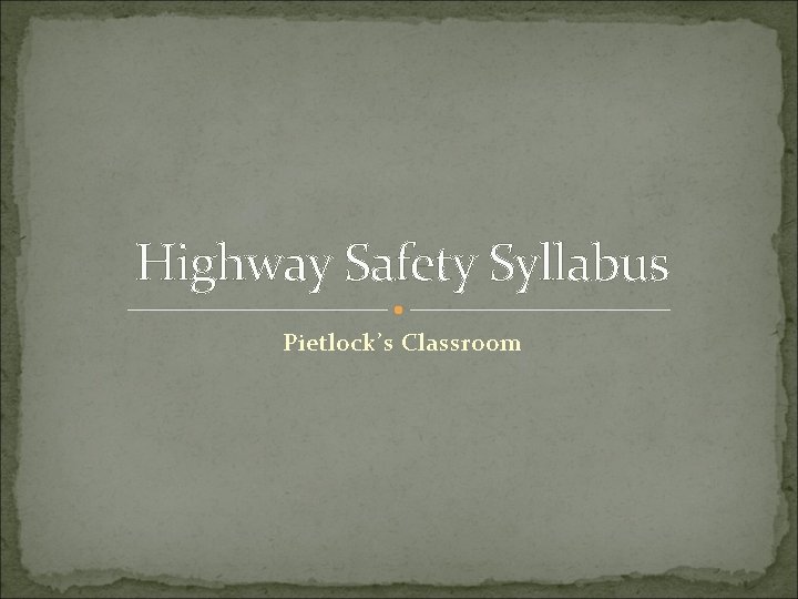 Highway Safety Syllabus Pietlock’s Classroom 