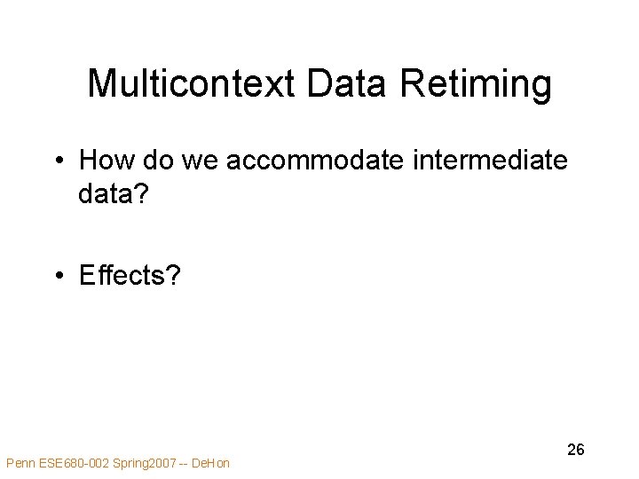 Multicontext Data Retiming • How do we accommodate intermediate data? • Effects? Penn ESE