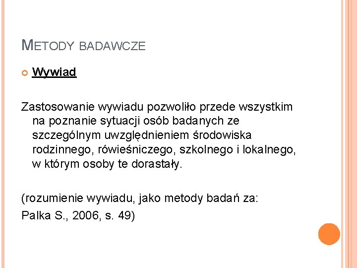 METODY BADAWCZE Wywiad Zastosowanie wywiadu pozwoliło przede wszystkim na poznanie sytuacji osób badanych ze