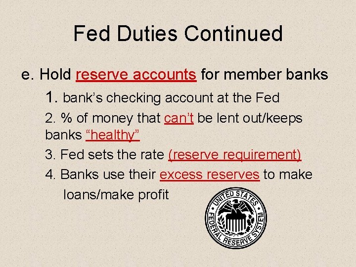 Fed Duties Continued e. Hold reserve accounts for member banks 1. bank’s checking account