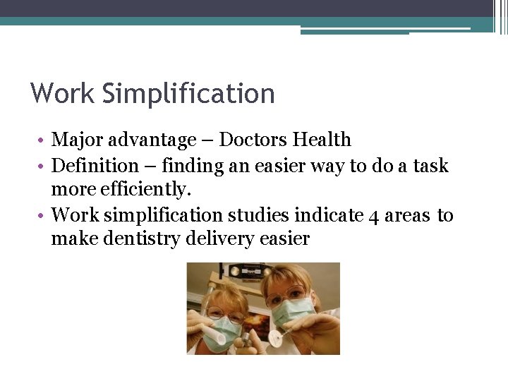 Work Simplification • Major advantage – Doctors Health • Definition – finding an easier