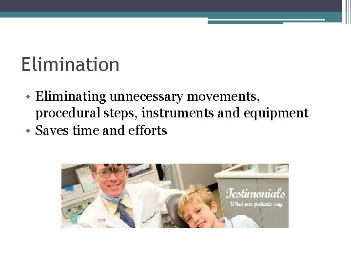 Elimination • Eliminating unnecessary movements, procedural steps, instruments and equipment • Saves time and