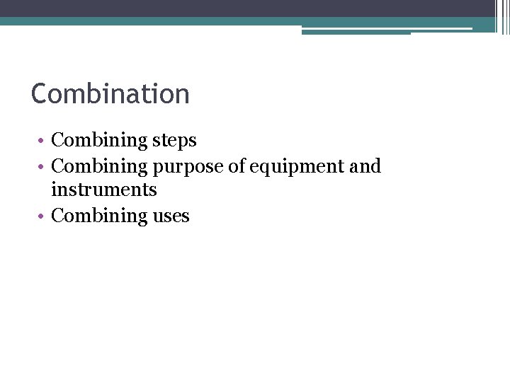 Combination • Combining steps • Combining purpose of equipment and instruments • Combining uses