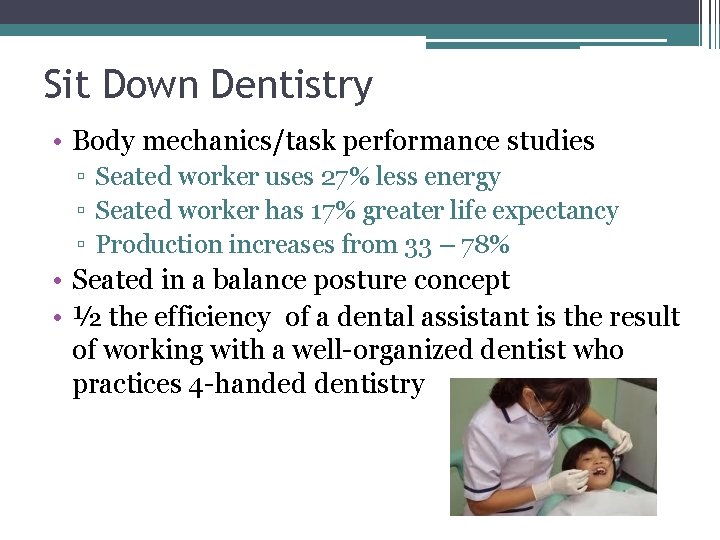 Sit Down Dentistry • Body mechanics/task performance studies ▫ Seated worker uses 27% less