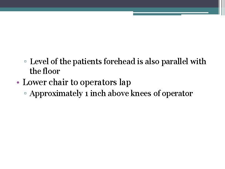 ▫ Level of the patients forehead is also parallel with the floor • Lower