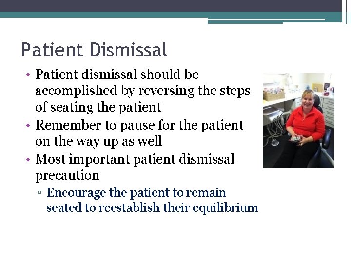 Patient Dismissal • Patient dismissal should be accomplished by reversing the steps of seating