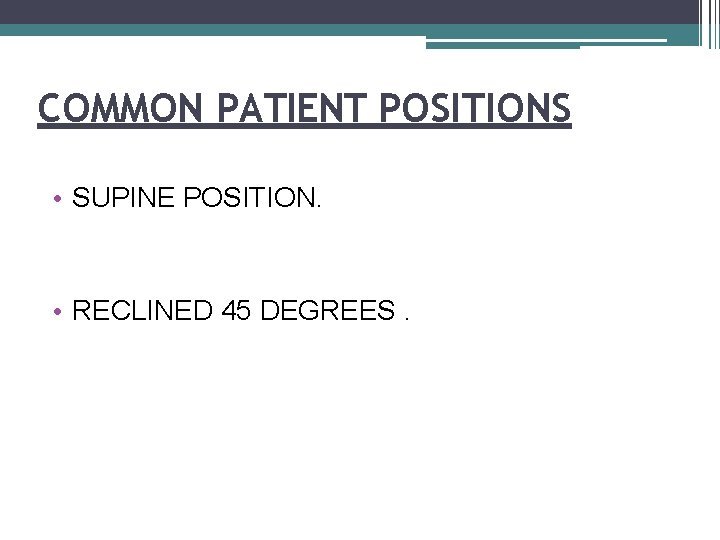 COMMON PATIENT POSITIONS • SUPINE POSITION. • RECLINED 45 DEGREES. 