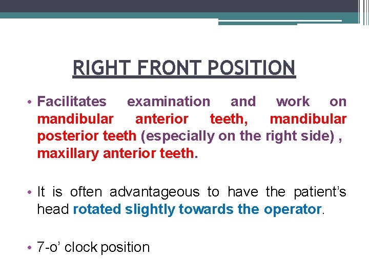 RIGHT FRONT POSITION • Facilitates examination and work on mandibular anterior teeth, mandibular posterior