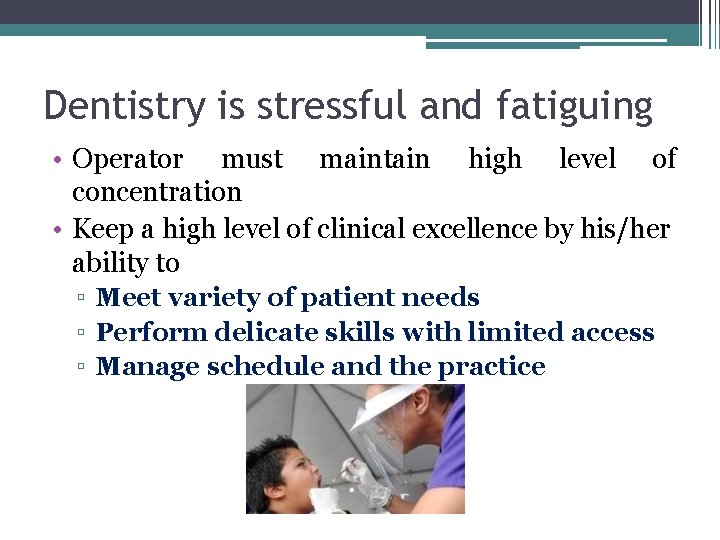 Dentistry is stressful and fatiguing • Operator must maintain high level of concentration •