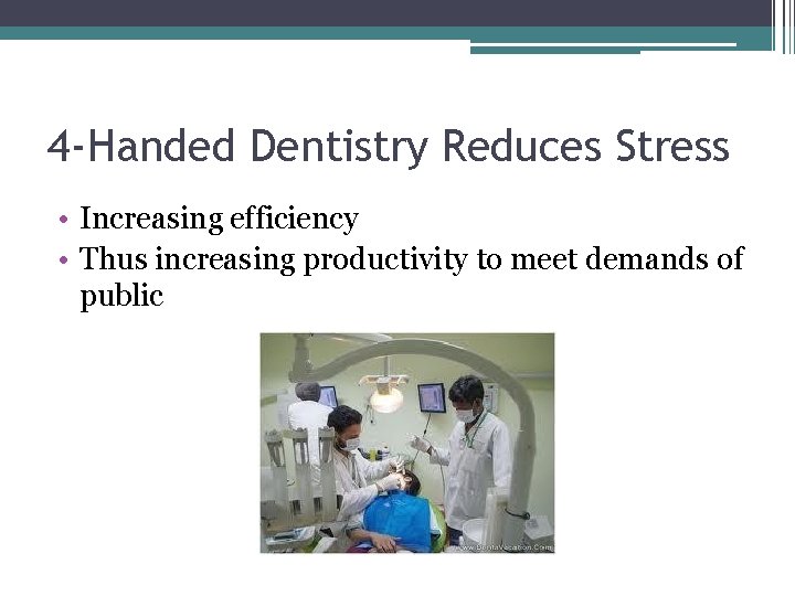 4 -Handed Dentistry Reduces Stress • Increasing efficiency • Thus increasing productivity to meet