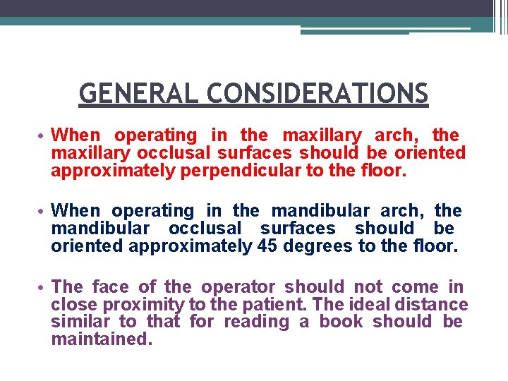 GENERAL CONSIDERATIONS • When operating in the maxillary arch, the maxillary occlusal surfaces should