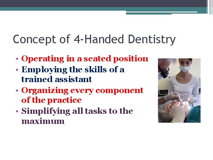 Concept of 4 -Handed Dentistry • Operating in a seated position • Employing the