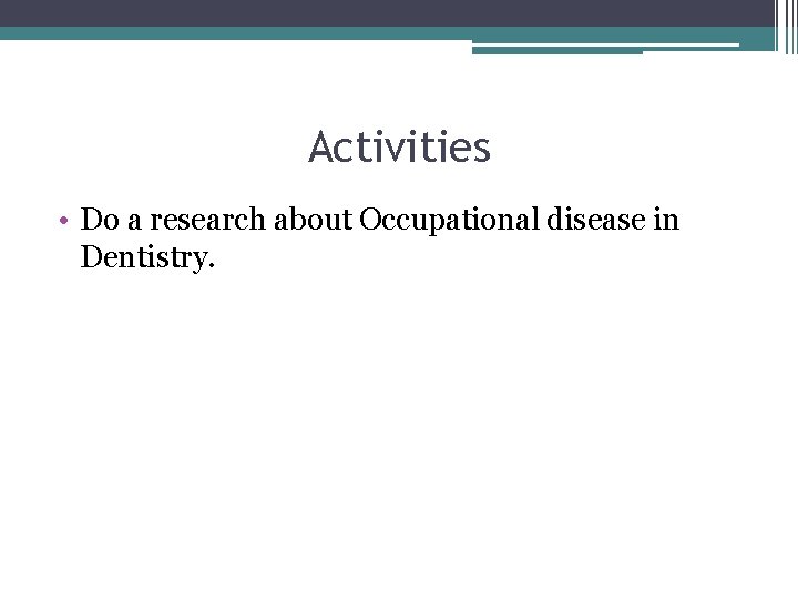 Activities • Do a research about Occupational disease in Dentistry. 