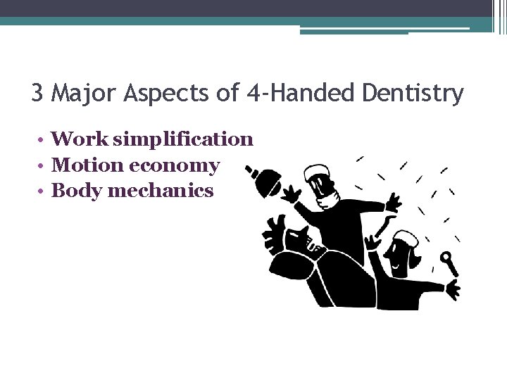 3 Major Aspects of 4 -Handed Dentistry • Work simplification • Motion economy •