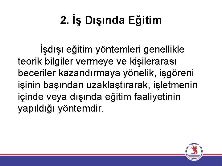 2. İş Dışında Eğitim İşdışı eğitim yöntemleri genellikle teorik bilgiler vermeye ve kişilerarası beceriler