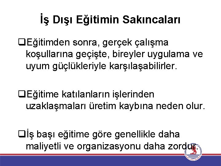 İş Dışı Eğitimin Sakıncaları q. Eğitimden sonra, gerçek çalışma koşullarına geçişte, bireyler uygulama ve