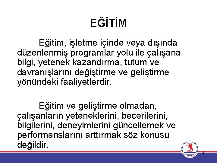 EĞİTİM Eğitim, işletme içinde veya dışında düzenlenmiş programlar yolu ile çalışana bilgi, yetenek kazandırma,