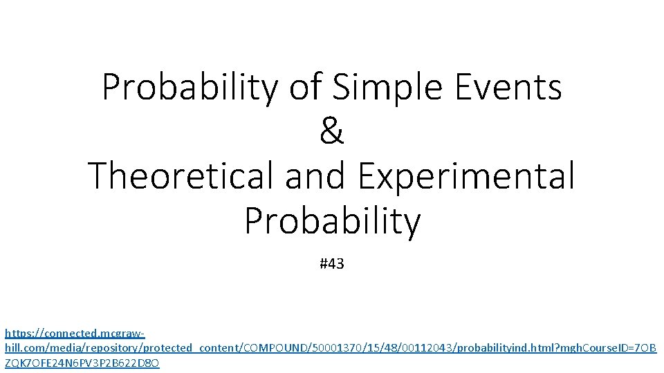 Probability of Simple Events & Theoretical and Experimental Probability #43 https: //connected. mcgrawhill. com/media/repository/protected_content/COMPOUND/50001370/15/48/00112043/probabilityind.