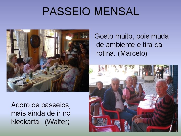 PASSEIO MENSAL Gosto muito, pois muda de ambiente e tira da rotina. (Marcelo) Adoro