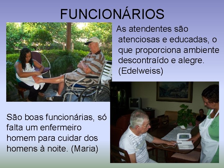 FUNCIONÁRIOS As atendentes são atenciosas e educadas, o que proporciona ambiente descontraído e alegre.