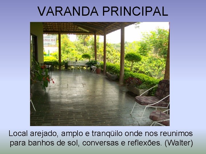 VARANDA PRINCIPAL Local arejado, amplo e tranqüilo onde nos reunimos para banhos de sol,