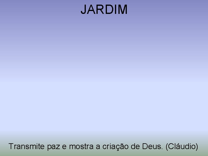 JARDIM Transmite paz e mostra a criação de Deus. (Cláudio) 