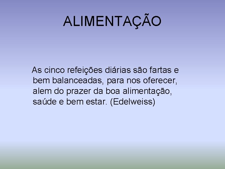 ALIMENTAÇÃO As cinco refeições diárias são fartas e bem balanceadas, para nos oferecer, alem