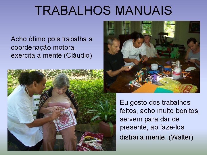 TRABALHOS MANUAIS Acho ótimo pois trabalha a coordenação motora, exercita a mente (Cláudio) Eu