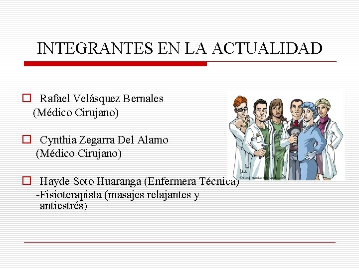 INTEGRANTES EN LA ACTUALIDAD o Rafael Velásquez Bernales (Médico Cirujano) o Cynthia Zegarra Del
