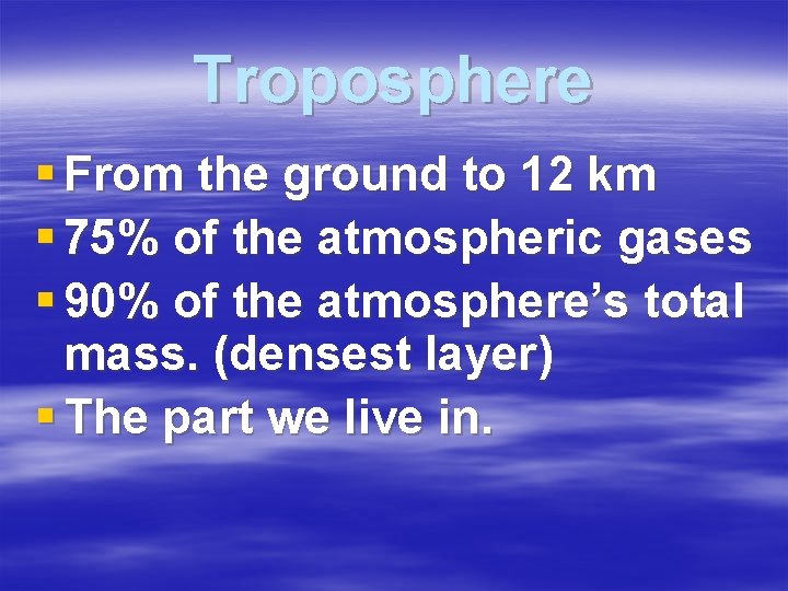 Troposphere § From the ground to 12 km § 75% of the atmospheric gases